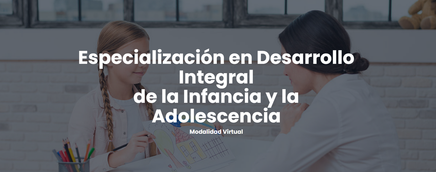 Especialización en Desarrollo Integral de la Infancia y la Adolescencia Modalidad Virtual