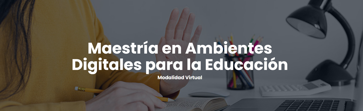 Maestría en Ambientes Digitales para la Educación Modalidad Virtual