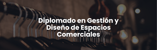 Diplomado en Gestión y Diseño de Espacios Comerciales