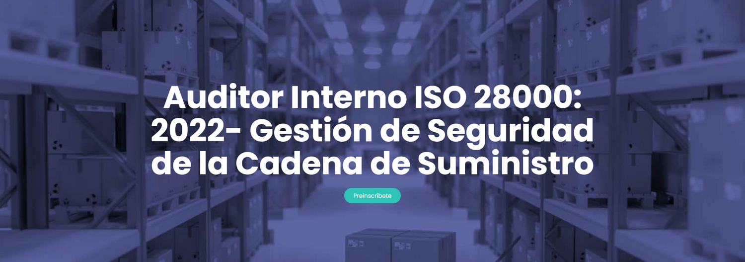 Auditor Interno ISO 28000: 2022- Gestión de Seguridad de la Cadena de Suministro
