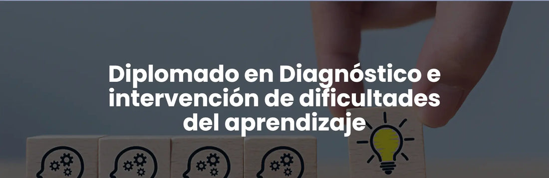Diplomado en Diagnóstico e Intervención de Dificultades del Aprendizaje