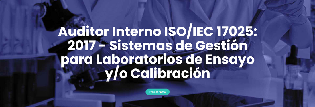 Auditor Interno ISO/IEC 17025: 2017 – Sistemas de Gestión para Laboratorios de Ensayo y/o Calibración