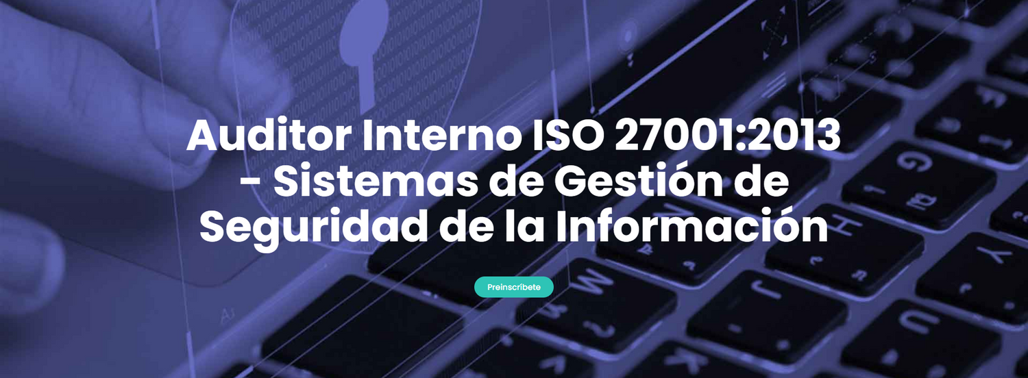 Auditor Interno ISO 27001:2013 - Sistemas de Gestión de Seguridad de la Información